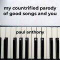 paul anthony - My Countrified Parody of Good Songs and You