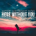 Here Without You