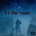 Be The Same (Explicit)