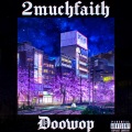 2muchfaith (feat. doowop)(Explicit)