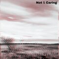 Not、Caring - Alone for now.