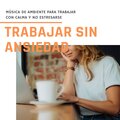Trabajar sin Ansiedad: Música de Ambiente para Trabajar con Calma y no Estresarse