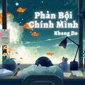 Vương Anh Tú、KHANG DO - Phản Bội Chính Mình (feat. Vương Anh Tú)