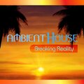 Ambient House - Breaking Reality