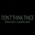 Dont Think Twice (feat. Spongy Rolla & SugarHill Keem) [Explicit]