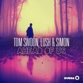 Tom Swoon、Lush & Simon - Ahead Of Us (Original Mix)