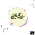 Guys Lets Rock Tonight