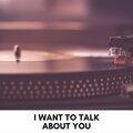 I Want to Talk About You