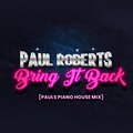 Paul Roberts - Bring It Back (Pauls Piano House Mix)