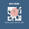 Ben Oribe - How Can I Move On?
