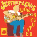 Jeffrey Lewis - Wow & Flutter