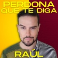 Raúl - Perdona Que Te Diga