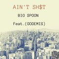 Big Spoon、Godemis - Ain't **** (feat. Godemis)(Explicit)