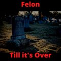 felon - Till it's Over (Explicit)