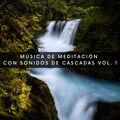 Música De Meditación Con Sonidos De Cascadas Vol. 1