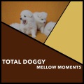 Total Doggy Mellow Moments