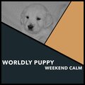 Worldly Puppy Weekend Calm