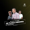 Master Chuza、Mr Xtreme、Mr P Man - KE TLHALA MEKHWA (feat. Master Chuza)