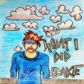Bake - What I Did (Explicit)