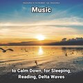Music to Calm Down, for Sleeping, Reading, Delta Waves