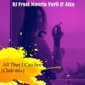 DJ FROST MAURIN YURII、AIZA - All That I Can See (Club Mix)