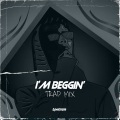 I'M BEGGIN' (Trap Mix)