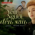 Thành Đạt - Yêu Người Đến Sau