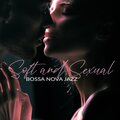 Soft and Sexual (Bossa Nova Jazz for a Passionate Evening on Valentine's Day)