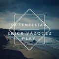 ERICK VÁZQUEZ PLAY - La Tempestad