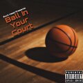 Ball In Your Court (Explicit)
