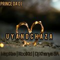 PRINCE DA DJ、Djy Khanya、MapKee、Koolkid、Champ SA、Mfana Lecture SA - Uyandchaza (feat. Djy Khanya, MapKee, Koolkid, Champ SA & Mfana Lecture SA)