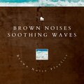 Brown Noises Soothing Waves