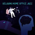 Relaxing Home Office Jazz: Soft Good Vibes for Work, Coffee Jazz, Instrumental Background Music