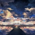 You can’t have love