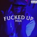 Mak - F**ked Up (Explicit)