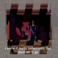I Know It Hurts Sometimes, But Dont Let It Go