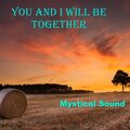 Mystical Sound - You And I Will Be Together