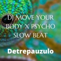Detrepauzulo - DJ MOVE YOUR BODY X PSYCHO (SLOW BEAT)