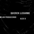 Milan Produciendo、Alex B - QUIEREN LLEGARME (feat. Alex B)