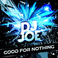 DJ Joe - Good For Nothing