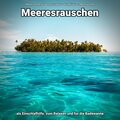 Meeresrauschen als Einschlafhilfe, zum Relaxen und für die Badewanne