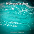 Meeresrauschen für totale Entspannung、Naturgeräusche、Meeres Rauschen - Tiefsinnige Strandatmosphäre