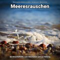 Meeresrauschen als Einschlafhilfe, zum Abschalten und zur Heilung
