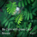 Binaural: Be Calm With Green Leaf Vol. 1
