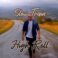 Slow Train - High Roll