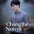 Huy Vạc、Orinn - Chẳng Thể Nói Với Người (EDM)