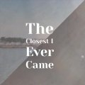 The Closest I Ever Came