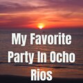 My Favorite Party in Ocho Rios