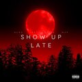 Show Up Late (feat. Pat Jenkins & MVP) [Explicit]