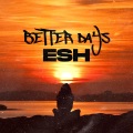 Esh - Better Days